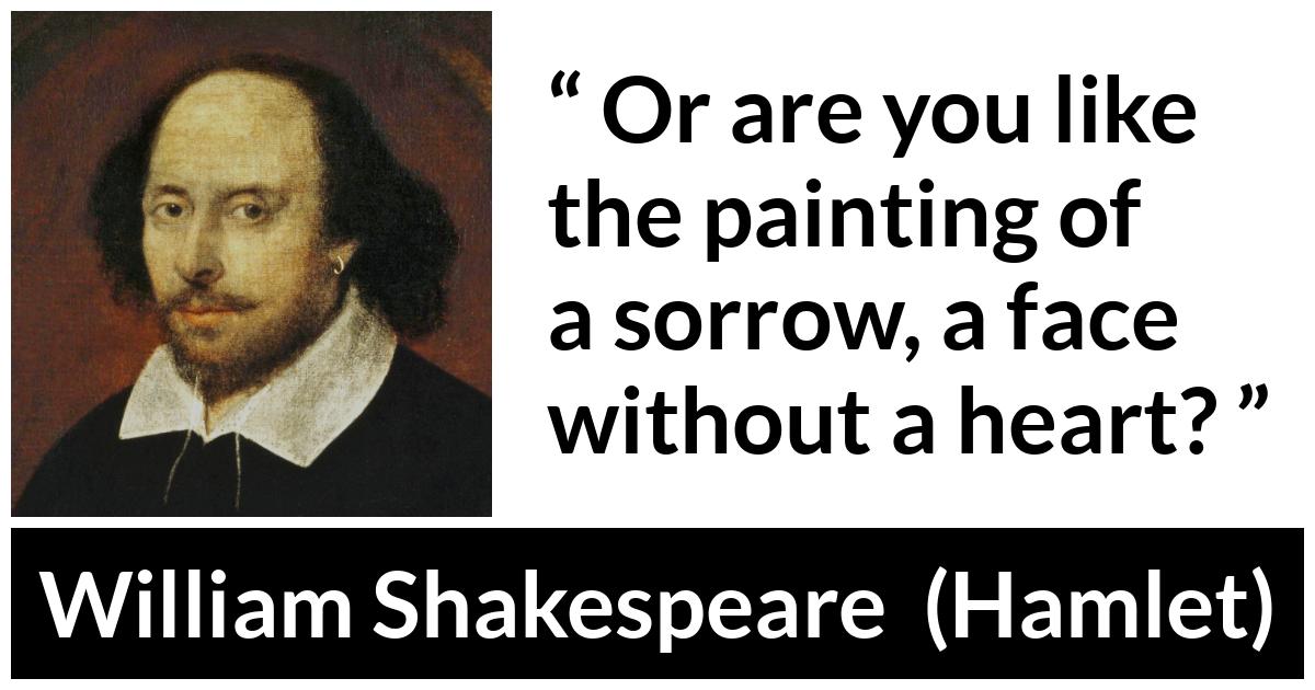 William Shakespeare - Hamlet - Or are you like the painting of a sorrow, a face without a heart?