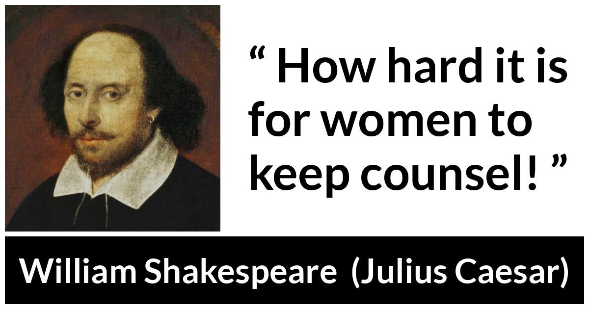 William Shakespeare - Julius Caesar - How hard it is for women to keep counsel!