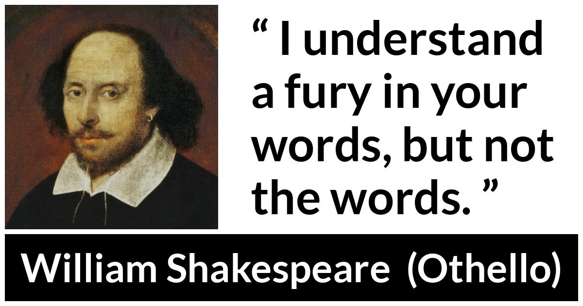 William Shakespeare - Othello - I understand a fury in your words, but not the words.