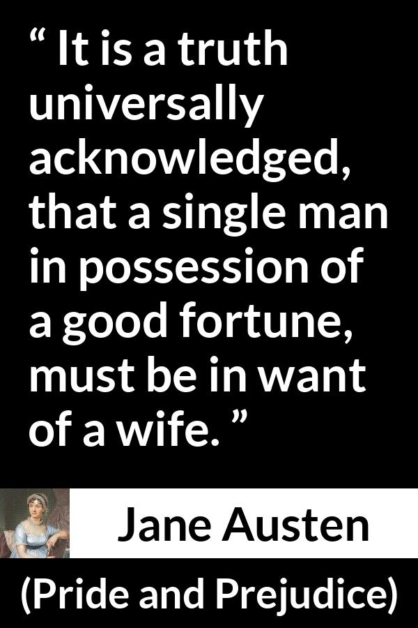 Jane Austen - Pride and Prejudice - It is a truth universally acknowledged, that a single man in possession of a good fortune, must be in want of a wife.