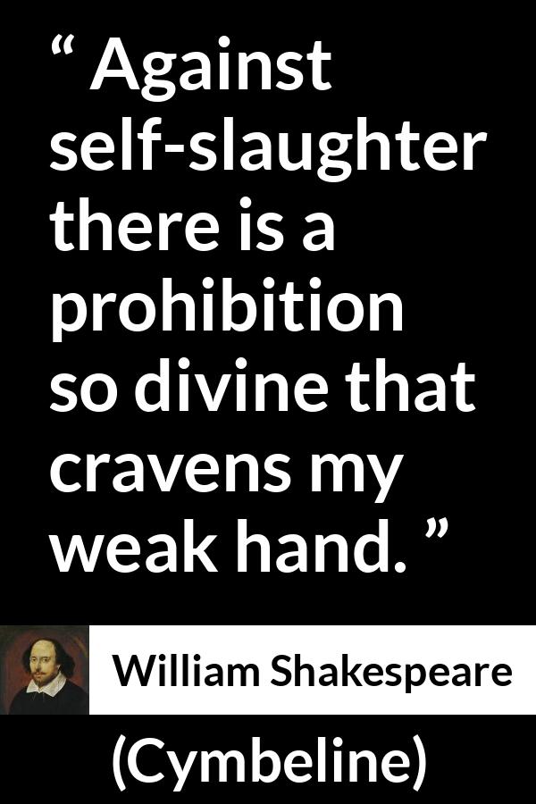 William Shakespeare - Cymbeline - Against self-slaughter there is a prohibition so divine that cravens my weak hand.