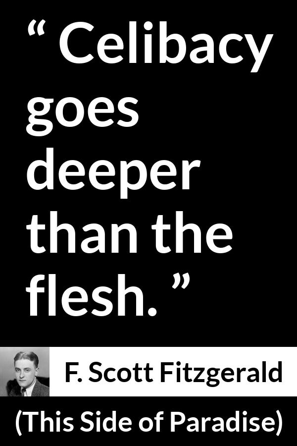 F. Scott Fitzgerald - This Side of Paradise - Celibacy goes deeper than the flesh.