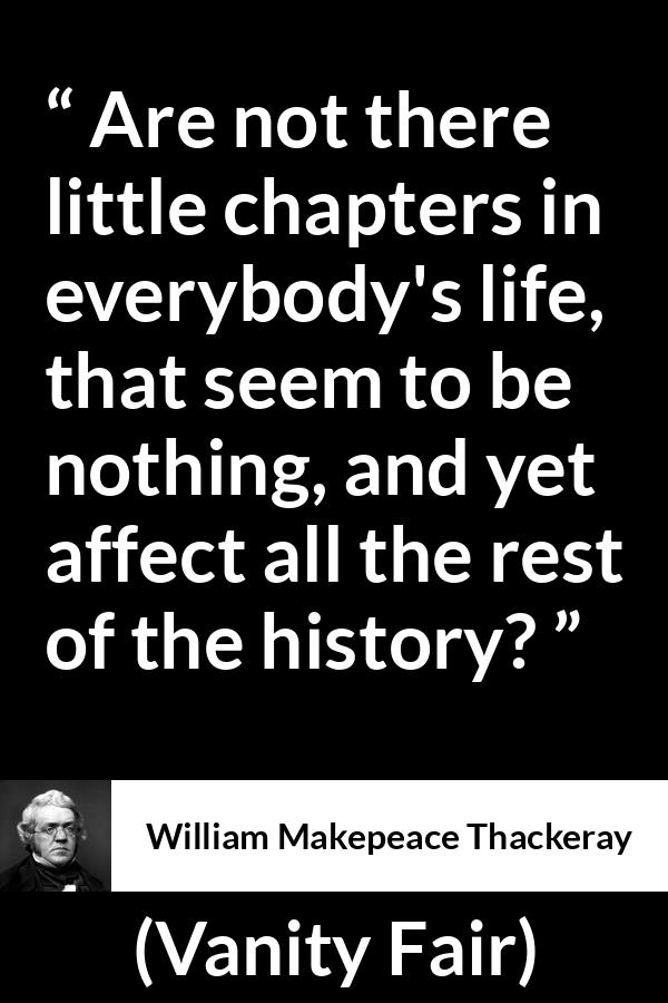 William Makepeace Thackeray - Vanity Fair - Are not there little chapters in everybody's life, that seem to be nothing, and yet affect all the rest of the history?