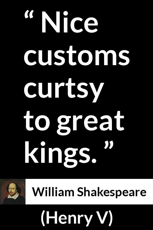 William Shakespeare - Henry V - Nice customs curtsy to great kings.