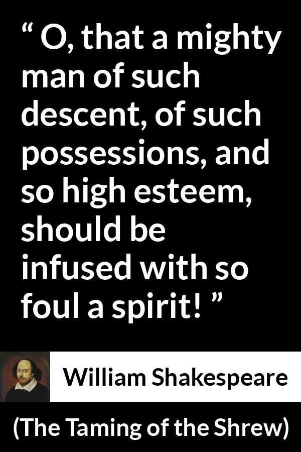 William Shakespeare - The Taming of the Shrew - O, that a mighty man of such descent, of such possessions, and so high esteem, should be infused with so foul a spirit!