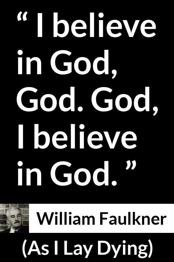 William Faulkner - As I Lay Dying - I believe in God, God. God, I believe in God.