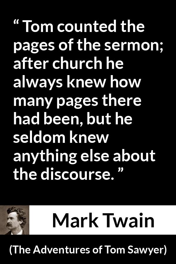 Mark Twain - The Adventures of Tom Sawyer - Tom counted the pages of the sermon; after church he always knew how many pages there had been, but he seldom knew anything else about the discourse.