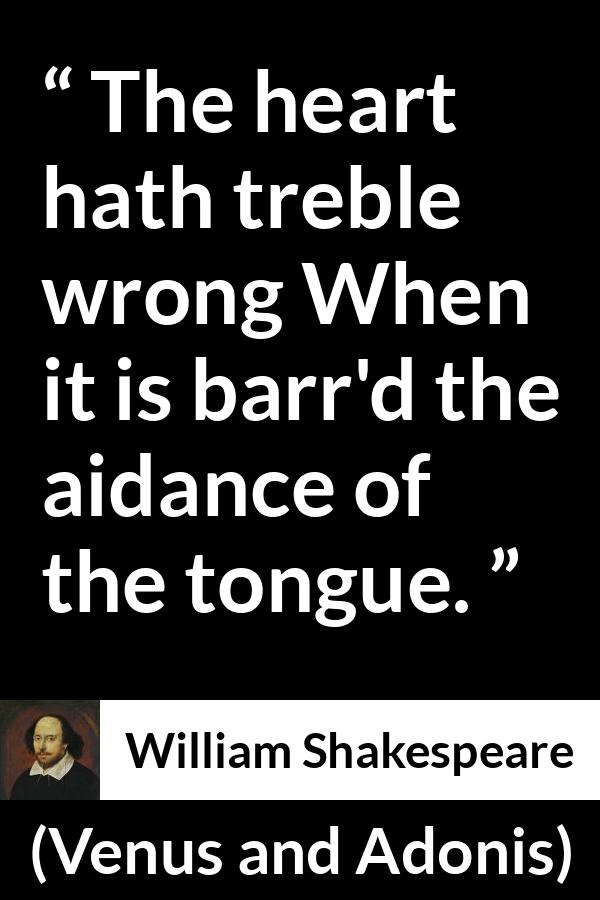 William Shakespeare - Venus and Adonis - The heart hath treble wrong When it is barr'd the aidance of the tongue.