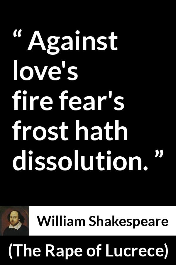 William Shakespeare - The Rape of Lucrece - Against love's fire fear's frost hath dissolution.