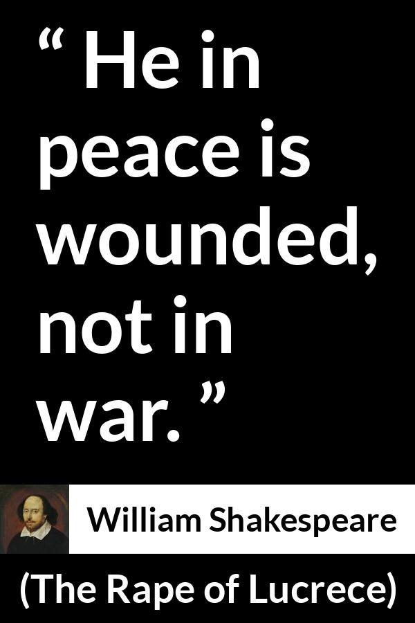 William Shakespeare - The Rape of Lucrece - He in peace is wounded, not in war.