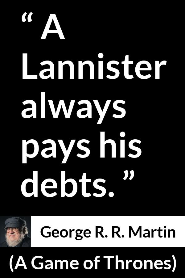 George R. R. Martin - A Game of Thrones - A Lannister always pays his debts.