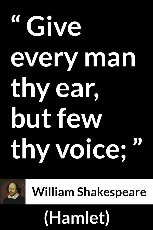 William Shakespeare - Hamlet - Give every man thy ear, but few thy voice;