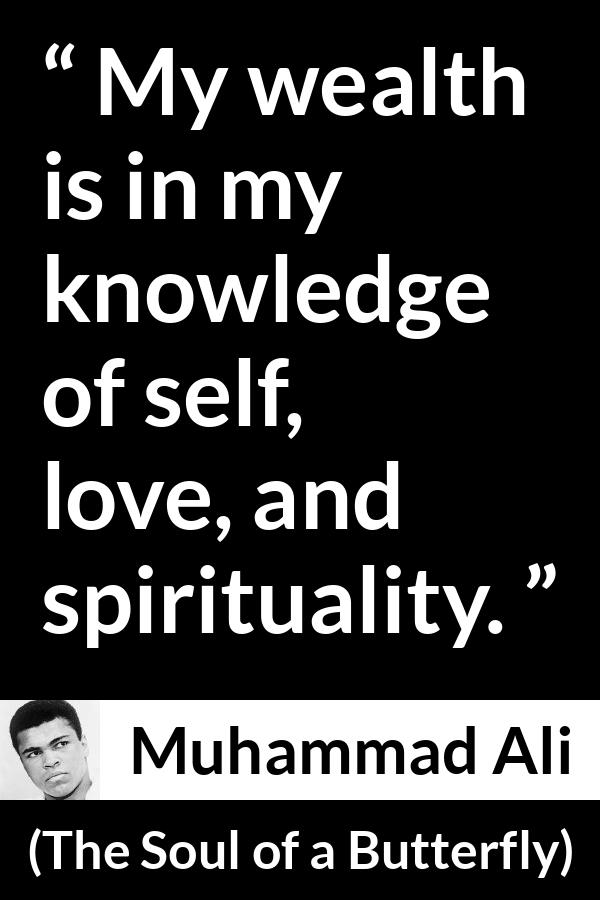 Muhammad Ali - The Soul of a Butterfly - My wealth is in my knowledge of self, love, and spirituality.