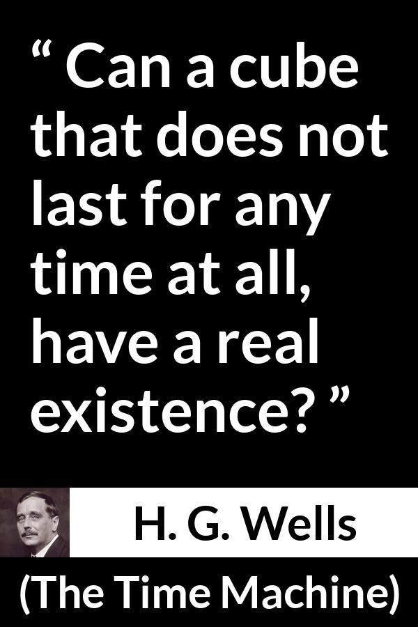H. G. Wells - The Time Machine - Can a cube that does not last for any time at all, have a real existence?