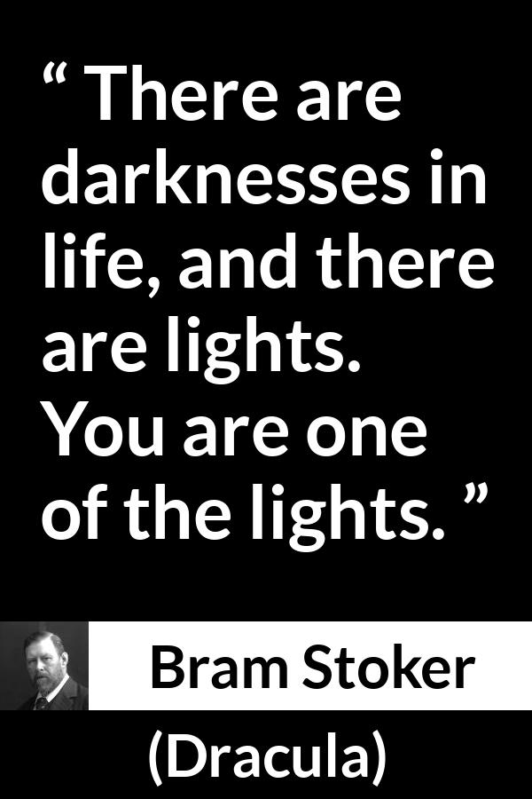 Bram Stoker - Dracula - There are darknesses in life, and there are lights. You are one of the lights.