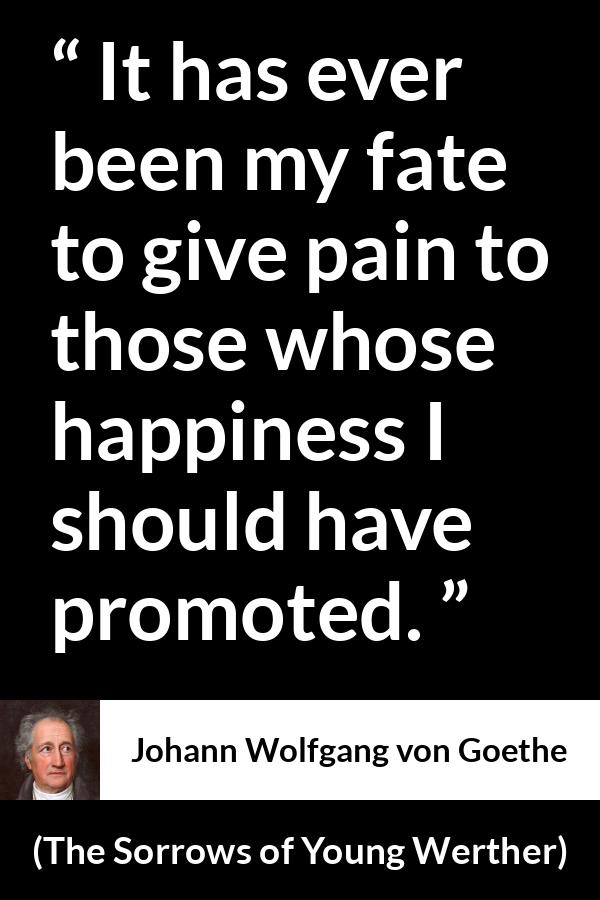 Johann Wolfgang von Goethe - The Sorrows of Young Werther - It has ever been my fate to give pain to those whose happiness I should have promoted.