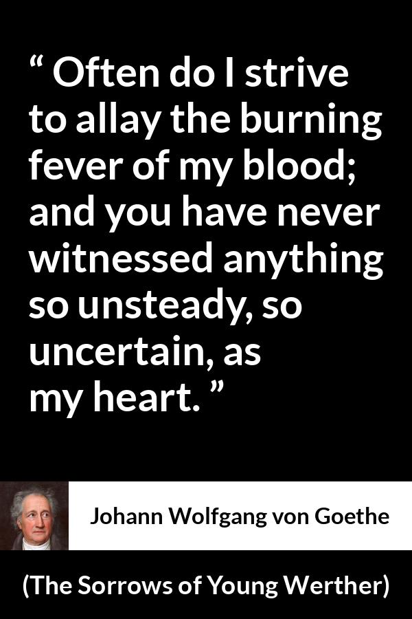 Johann Wolfgang von Goethe - The Sorrows of Young Werther - Often do I strive to allay the burning fever of my blood; and you have never witnessed anything so unsteady, so uncertain, as my heart.