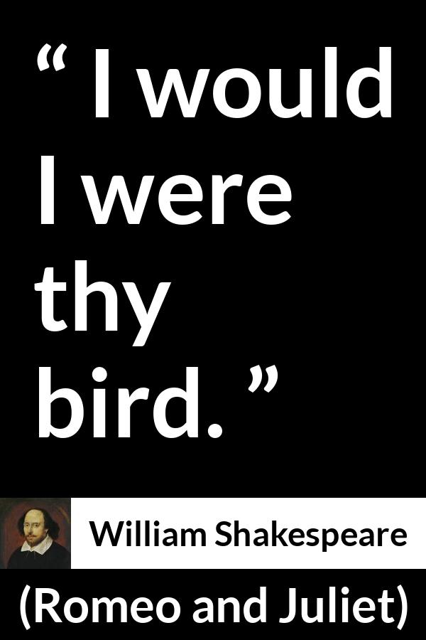 William Shakespeare - Romeo and Juliet - I would I were thy bird.