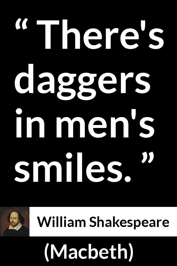 William Shakespeare - Macbeth - There's daggers in men's smiles.
