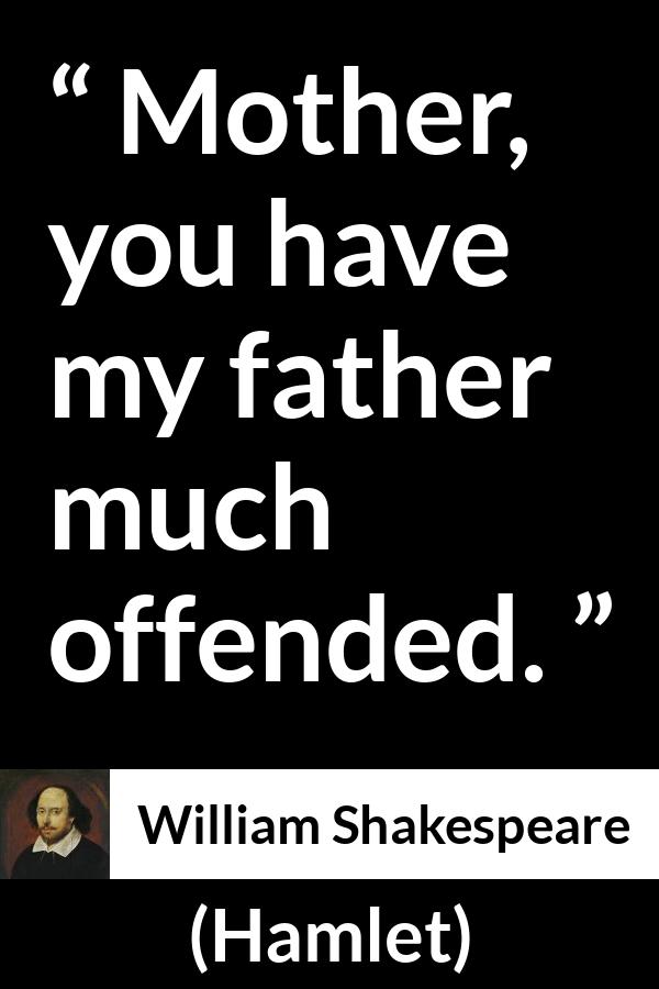 William Shakespeare - Hamlet - Mother, you have my father much offended.