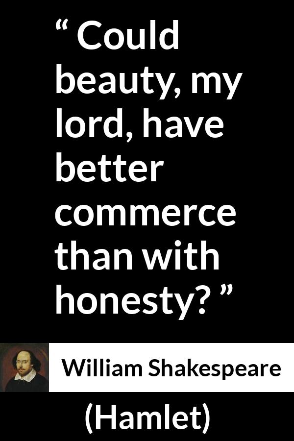 William Shakespeare - Hamlet - Could beauty, my lord, have better commerce than with honesty?
