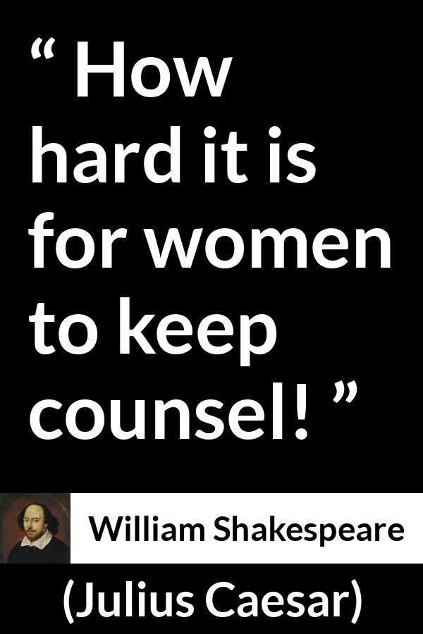 William Shakespeare - Julius Caesar - How hard it is for women to keep counsel!