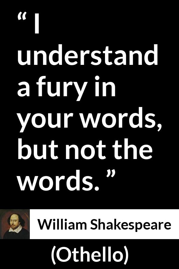 William Shakespeare - Othello - I understand a fury in your words, but not the words.