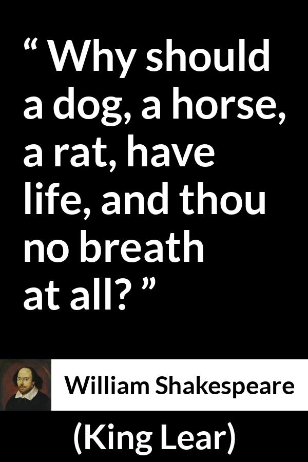 William Shakespeare - King Lear - Why should a dog, a horse, a rat, have life, and thou no breath at all?