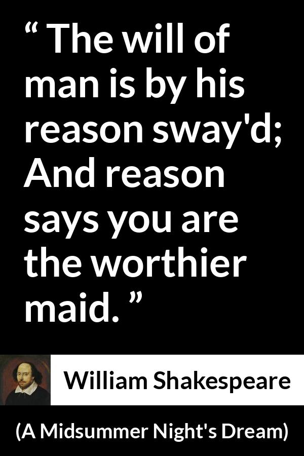 William Shakespeare - A Midsummer Night's Dream - The will of man is by his reason sway'd; And reason says you are the worthier maid.