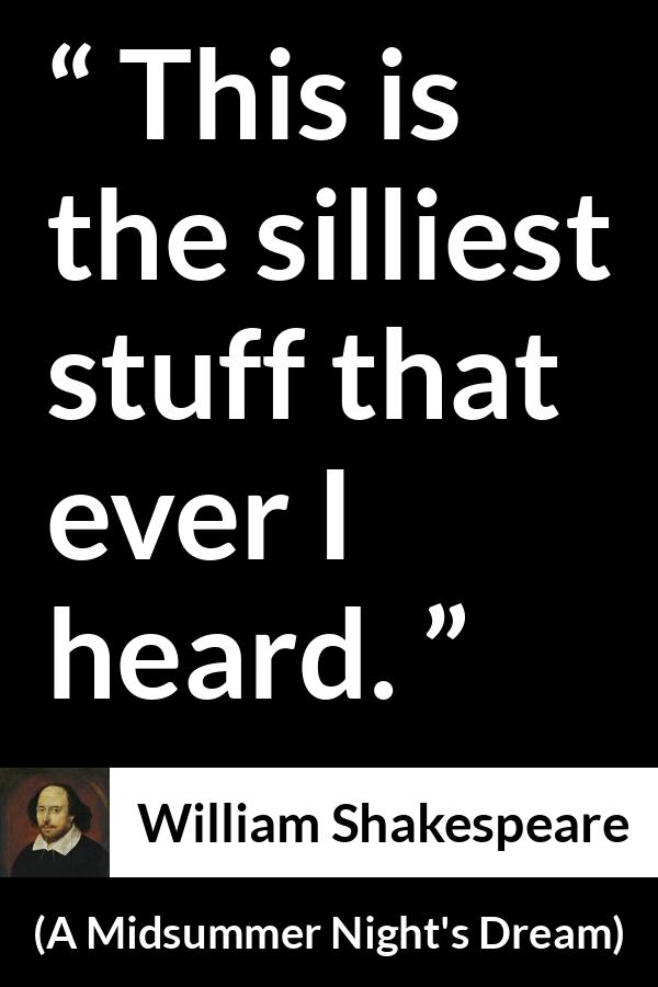 William Shakespeare - A Midsummer Night's Dream - This is the silliest stuff that ever I heard.