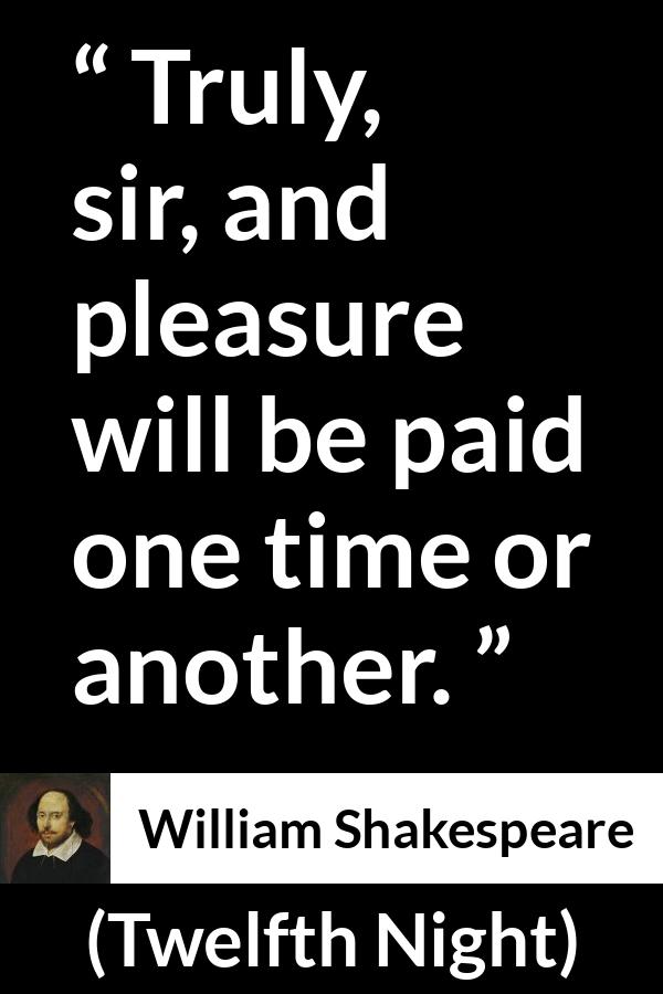 William Shakespeare - Twelfth Night - Truly, sir, and pleasure will be paid one time or another.