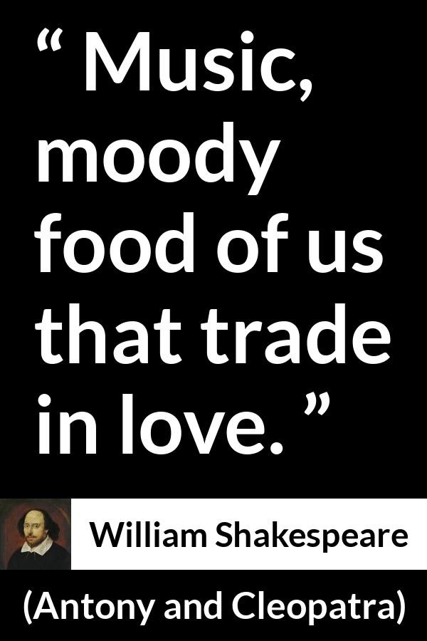 William Shakespeare - Antony and Cleopatra - Music, moody food of us that trade in love.