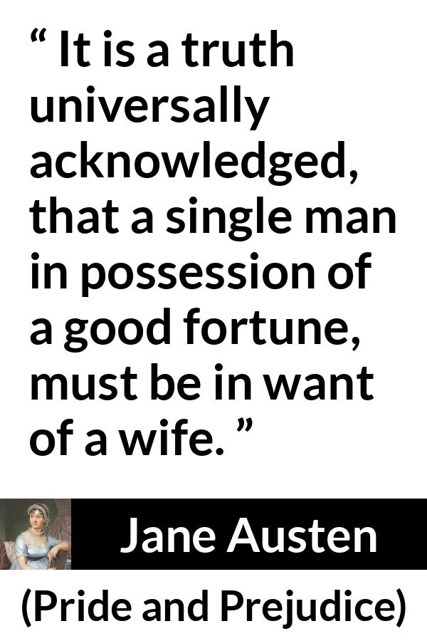 Jane Austen - Pride and Prejudice - It is a truth universally acknowledged, that a single man in possession of a good fortune, must be in want of a wife.