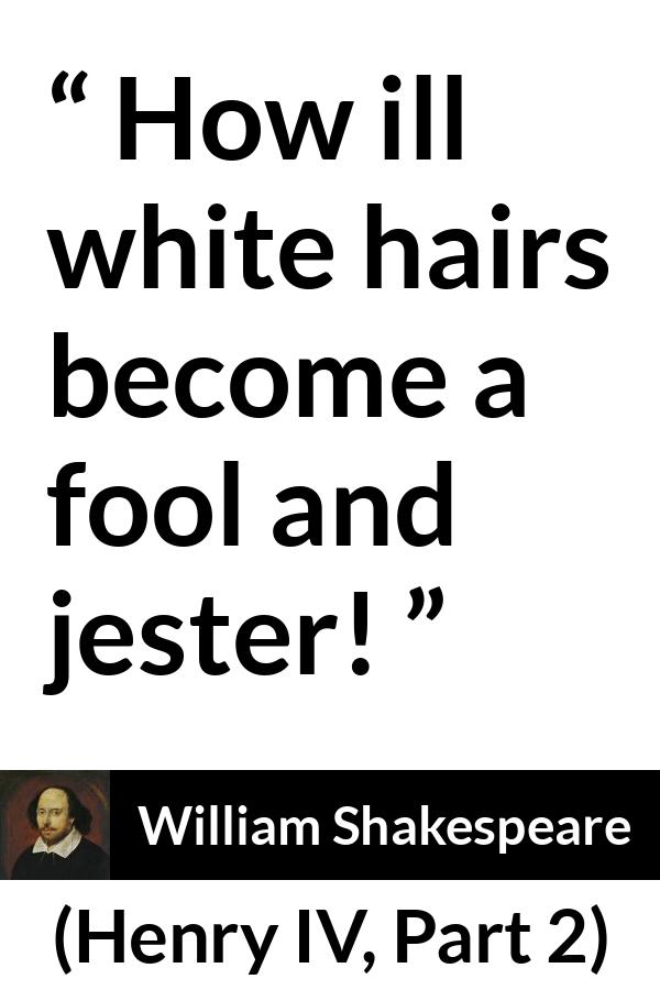 William Shakespeare - Henry IV, Part 2 - How ill white hairs become a fool and jester!