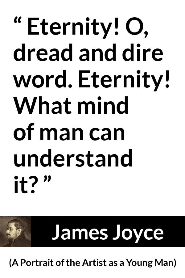 James Joyce - A Portrait of the Artist as a Young Man - Eternity! O, dread and dire word. Eternity! What mind of man can understand it?