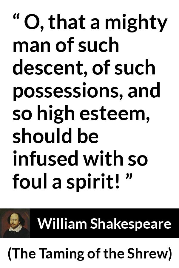 William Shakespeare - The Taming of the Shrew - O, that a mighty man of such descent, of such possessions, and so high esteem, should be infused with so foul a spirit!