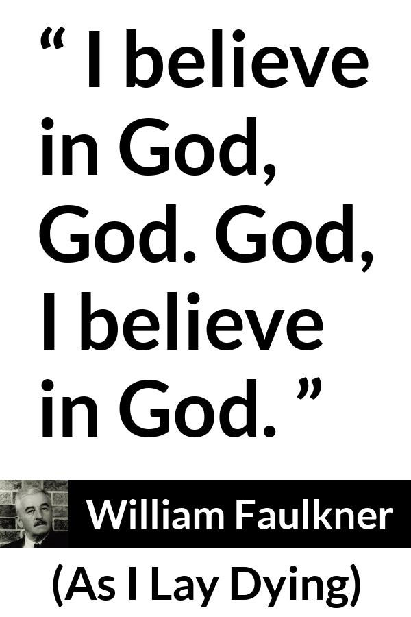 William Faulkner - As I Lay Dying - I believe in God, God. God, I believe in God.