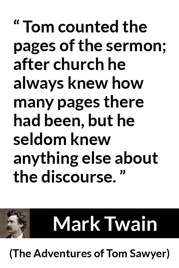 Mark Twain - The Adventures of Tom Sawyer - Tom counted the pages of the sermon; after church he always knew how many pages there had been, but he seldom knew anything else about the discourse.