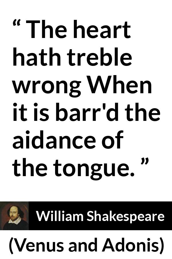 William Shakespeare - Venus and Adonis - The heart hath treble wrong When it is barr'd the aidance of the tongue.