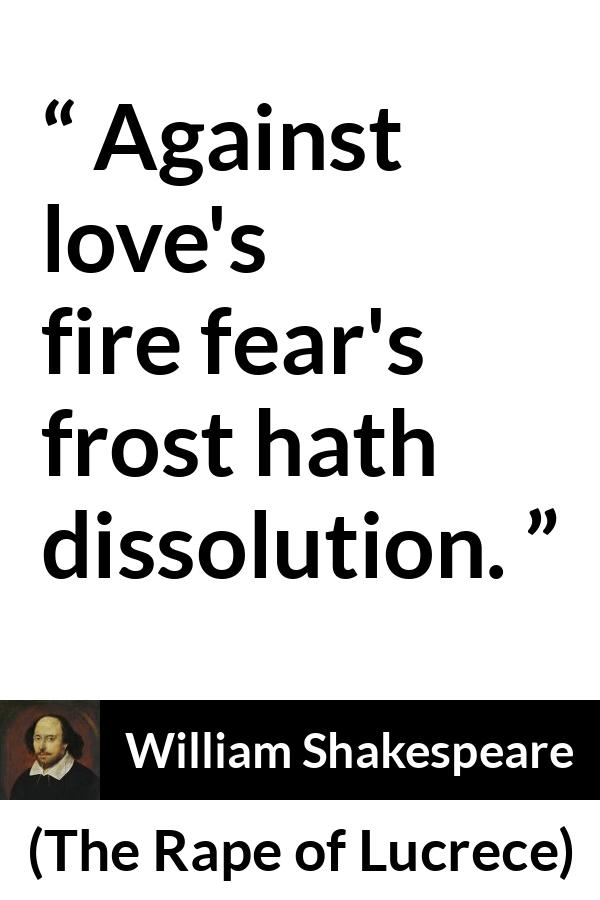 William Shakespeare - The Rape of Lucrece - Against love's fire fear's frost hath dissolution.