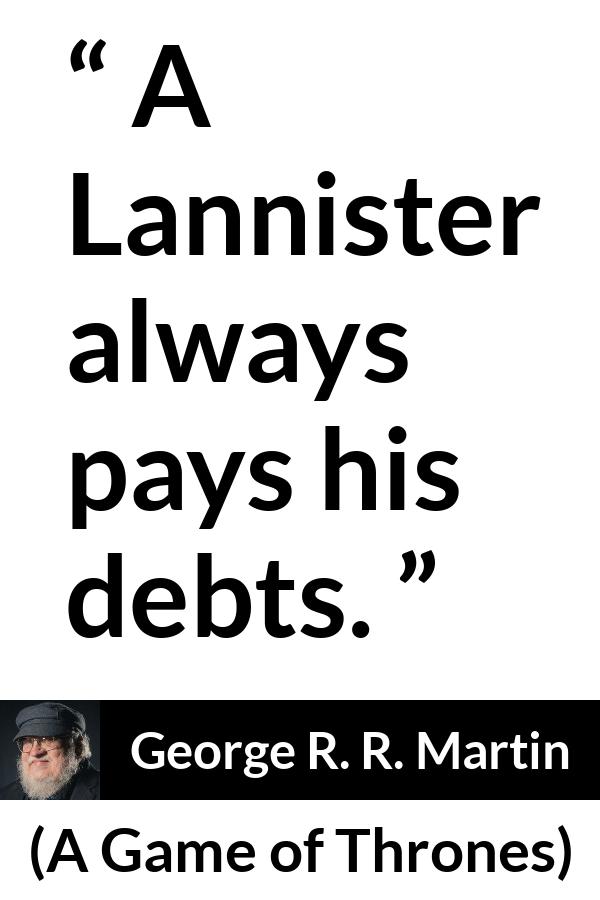 George R. R. Martin - A Game of Thrones - A Lannister always pays his debts.