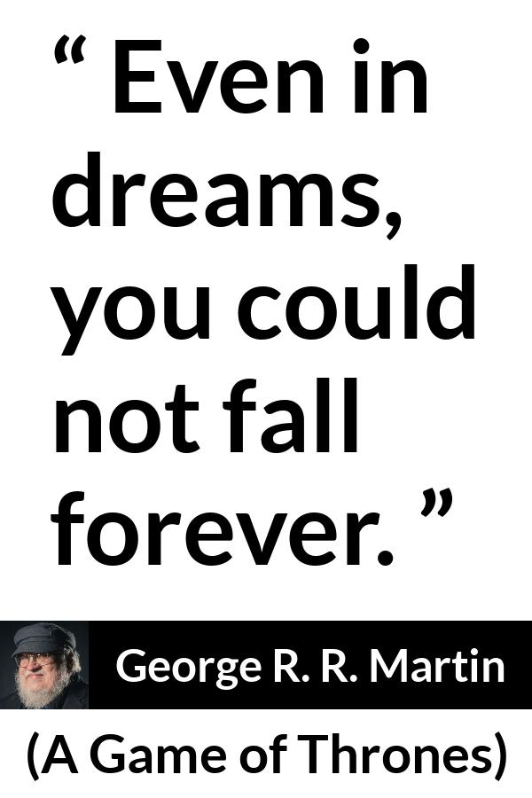 George R. R. Martin - A Game of Thrones - Even in dreams, you could not fall forever.