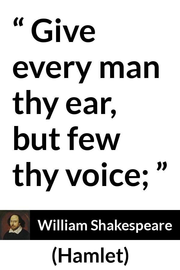 William Shakespeare - Hamlet - Give every man thy ear, but few thy voice;