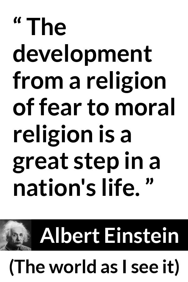 Albert Einstein - The world as I see it - The development from a religion of fear to moral religion is a great step in a nation's life.