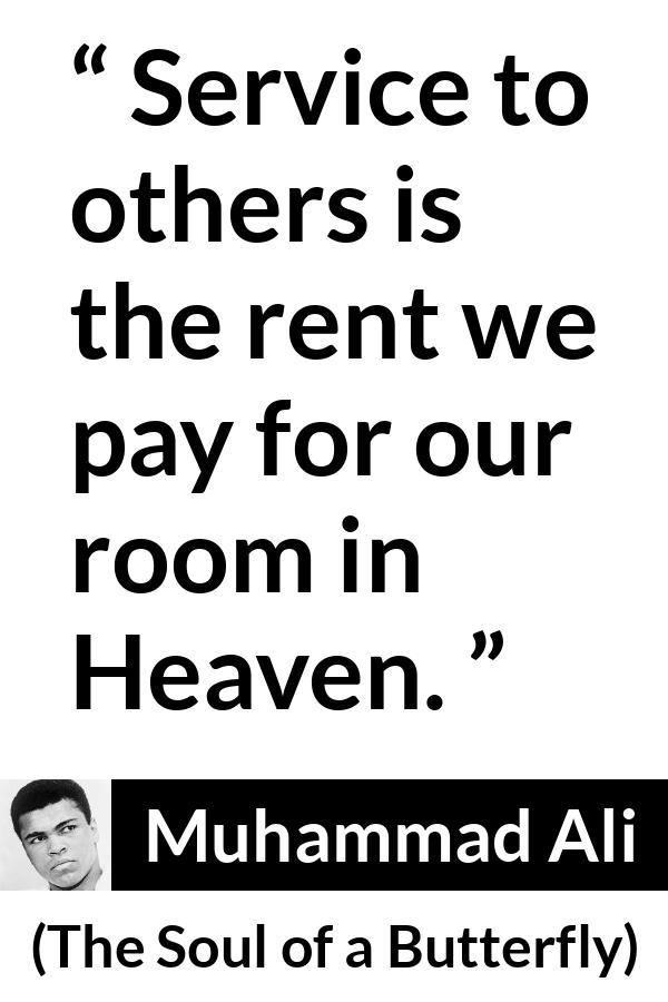 Muhammad Ali - The Soul of a Butterfly - Service to others is the rent we pay for our room in Heaven.