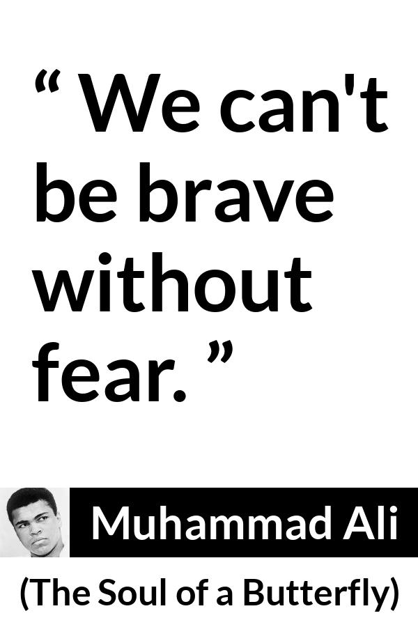 Muhammad Ali - The Soul of a Butterfly - We can't be brave without fear.