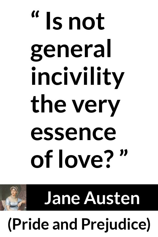 Jane Austen - Pride and Prejudice - Is not general incivility the very essence of love?