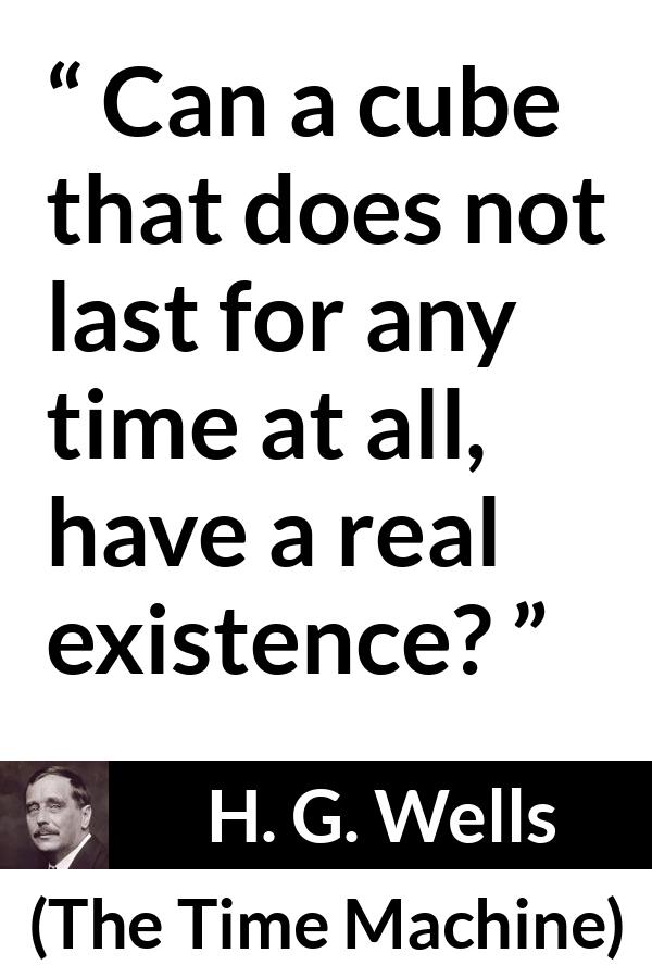 H. G. Wells - The Time Machine - Can a cube that does not last for any time at all, have a real existence?
