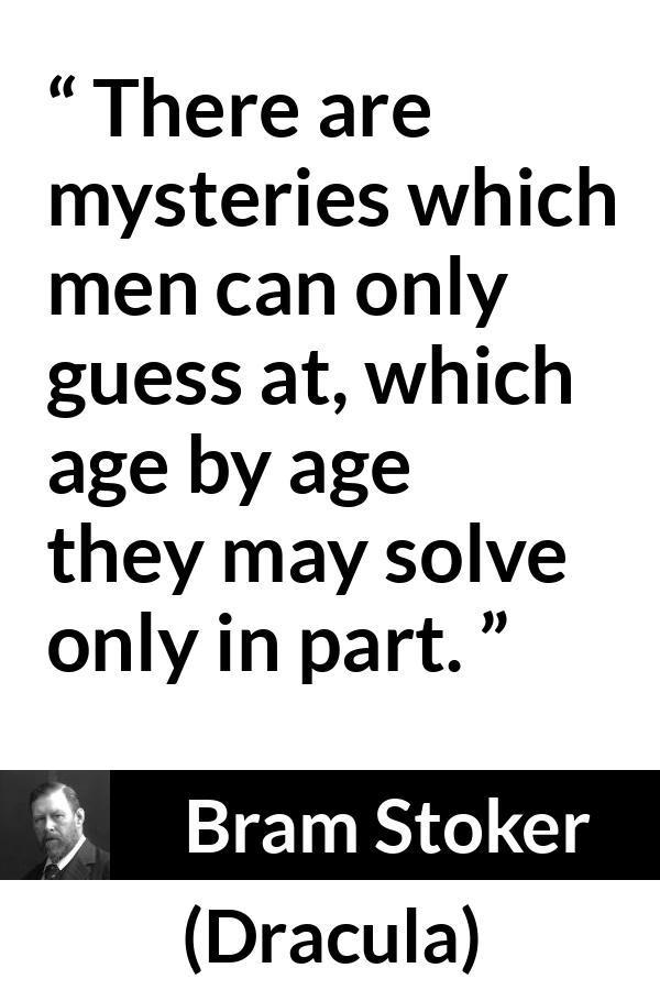 Bram Stoker - Dracula - There are mysteries which men can only guess at, which age by age they may solve only in part.