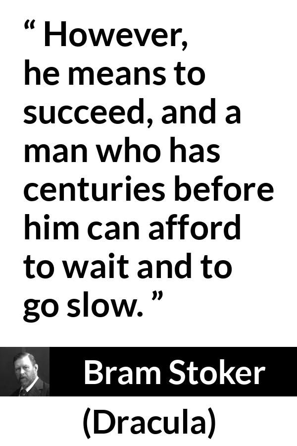 Bram Stoker - Dracula - However, he means to succeed, and a man who has centuries before him can afford to wait and to go slow.